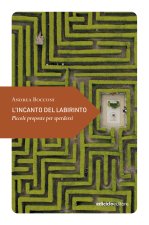 incanto del labirinto. Piccole proposte per sperdersi