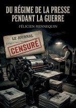 Du régime de la presse pendant la guerre