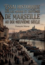 Essai historique sur les moeurs et coutumes de Marseille au dix-neuvième siècle