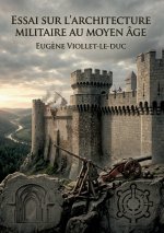 Essai sur l'architecture militaire au Moyen ge