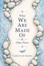 What We Are Made Of & Other Poems