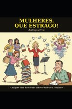 Mulheres, Que Estrago!