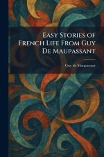 Easy Stories of French Life From Guy De Maupassant