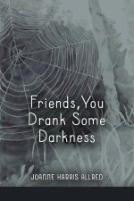 Friends, You Drank Some Darkness