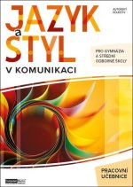 Jazyk a styl v komunikaci - Pracovní učebnice pro gymnázia a střední odborné školy