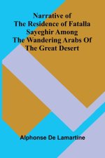 Narrative of the residence of Fatalla Sayeghir among the wandering Arabs of the great desert