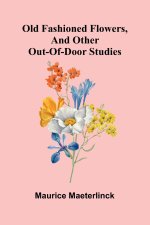 Old Fashioned Flowers, and other out-of-door studies