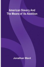 American slavery, and the means of its abolition