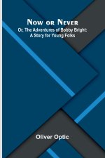 Now or Never; Or, The Adventures of Bobby Bright