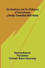 The Olynthiacs and the Phillippics of Demosthenes; Literally translated with notes