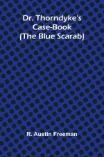 Dr. Thorndyke's Case-Book (The Blue Scarab)