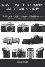 MASTERING THE OLYMPUS OM-D E-M10 MARK IV