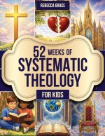 52 Weeks of Systematic Theology for Kids