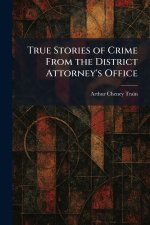 True Stories of Crime From the District Attorney's Office