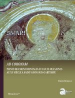 Ad  coronam. Peintures monumentales et cultes des saints au XIe siècle à Saint-Savin-sur-Gartempe