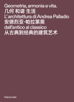 Geometria, armonia e vita. L'architettura di Andrea Palladio dall'antico al classico. Catalogo della mostra (Pechino, 3 febbraio-15maggio 2026). Ediz.