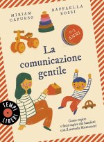 comunicazione gentile. Come capire e farsi capire dai bambini con il metodo Montessori (0-3 anni)