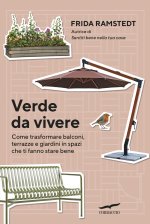 Verde da vivere. Come trasformare balconi, terrazze e giardini in spazi che ti fanno stare bene