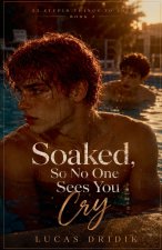 Soaked, So No One Sees You Cry