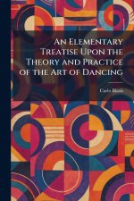 An Elementary Treatise Upon the Theory and Practice of the Art of Dancing