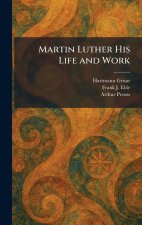 Martin Luther His Life and Work