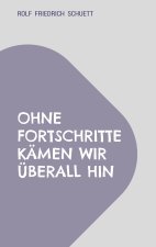 Ohne Fortschritte kämen wir überall hin