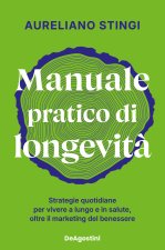 Manuale pratico di longevità. Strategie quotidiane per vivere a lungo e in salute, oltre il marketing del benessere