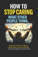How to Stop Caring What Other People Think