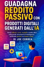Guadagna Reddito Passivo con Prodotti Digitali Generati dall'IA
