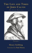 The Life and Times of John Calvin, Volume 1