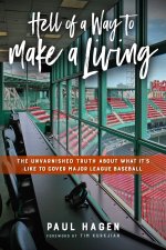 Hell of a Way to Make a Living – The Unvarnished Truth About What It`s Like to Cover Major League Baseball