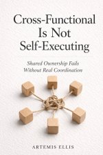 Cross‑Functional Is Not Self‑Executing
