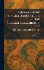 Epigraphische, Formgeschichtliche Und Religionsgeschichtliche Untersuchungen