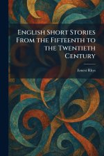 English Short Stories From the Fifteenth to the Twentieth Century