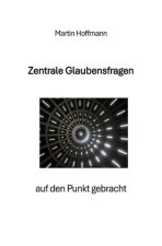 Zentrale Glaubensfragen auf den Punkt gebracht