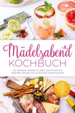 Mädelsabend Kochbuch: Die leckersten Rezepte für jeden Geschmack und legendäre Abende mit viel Spaß bei wenig Aufwand - inkl. Cocktails & Mocktails, D