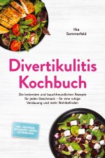 Divertikulitis Kochbuch: Die leckersten und bauchfreundlichen Rezepte für jeden Geschmack - für eine ruhige Verdauung und mehr Wohlbefinden - inkl. Ak