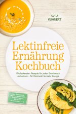 Lektinfreie Ernährung Kochbuch: Die leckersten Rezepte für jeden Geschmack und Anlass - für Darmwohl & mehr Energie - inkl. Frühstück, Brotalternative