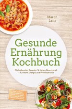 Gesunde Ernährung Kochbuch: Die leckersten Rezepte für jeden Geschmack - für mehr Energie und Wohlbefinden - inkl. 30-Tage-Ernährungsplan, Frühstücks-