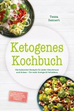 Ketogenes Kochbuch: Die leckersten Rezepte für jeden Geschmack und Anlass - für mehr Energie & Fettabbau - inkl. 30-Tage-Ernährungsplan, Brote, Soßen