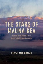 The Stars of Mauna Kea – Building Giant Telescopes on Hawai′i`s Most Revered Mountain