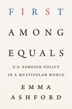 First Among Equals – U.S. Foreign Policy in a Multipolar World