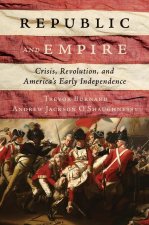 Republic and Empire – Crisis, Revolution, and America`s Early Independence