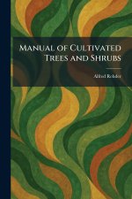 Manual of Cultivated Trees and Shrubs