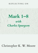 Reflecting on Mark 1-8 with Charles Spurgeon