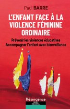 L'enfant face à la violence féminine ordinaire - Prévenir les violences éducatives et accompagner l'enfant avec bienveillance