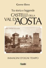 Castelli della Val d’Aosta. Tra storia e leggende. Immagini d'ogni tempo