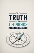 The Truth About Life Purpose (No Hype Version)
