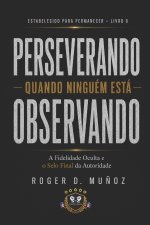 PERSEVERANDO QUANDO NINGUÉM ESTÁ OLHANDO