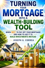 Turning Your Mortgage into a Wealth-Building Tool